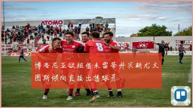 博洛尼亚欲租借米雷蒂并买断尤文图斯倾向直接出售球员